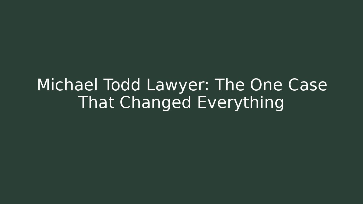 Michael Todd Lawyer: The One Case That Changed Everything