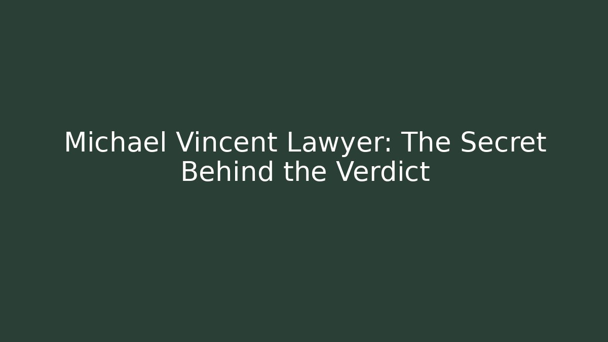 Michael Vincent Lawyer: The Secret Behind the Verdict