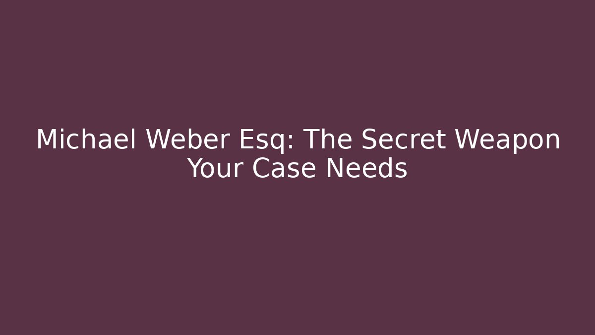 Michael Weber Esq: The Secret Weapon Your Case Needs - WealthxGroup