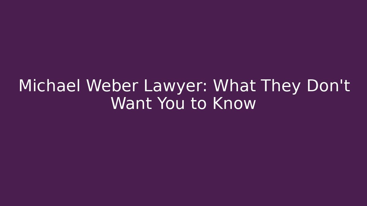 Michael Weber Lawyer: What They Don't Want You to Know