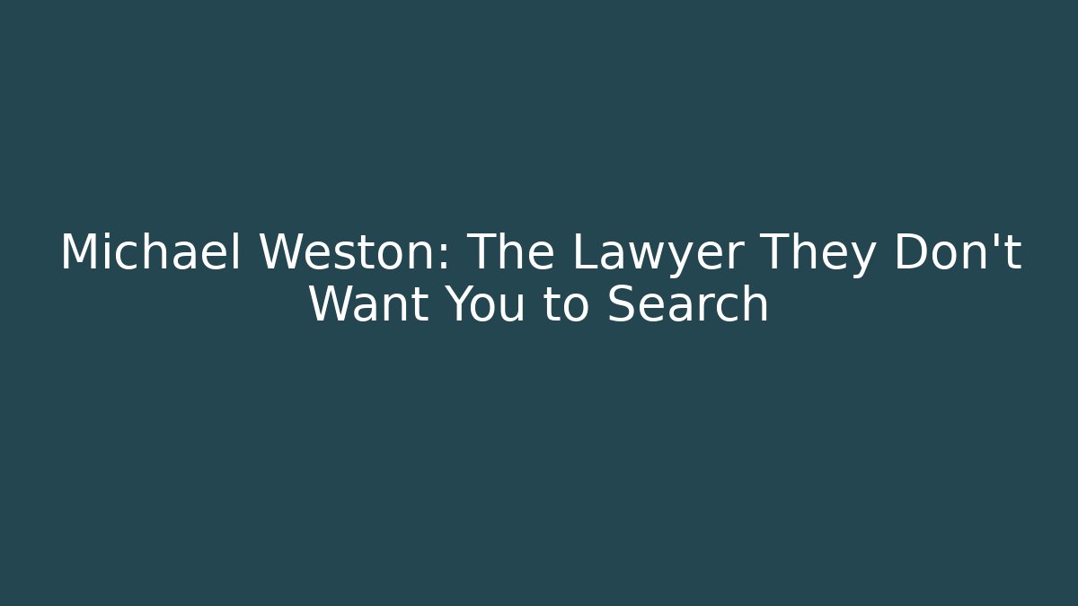 Michael Weston: The Lawyer They Don’t Want You to Search
