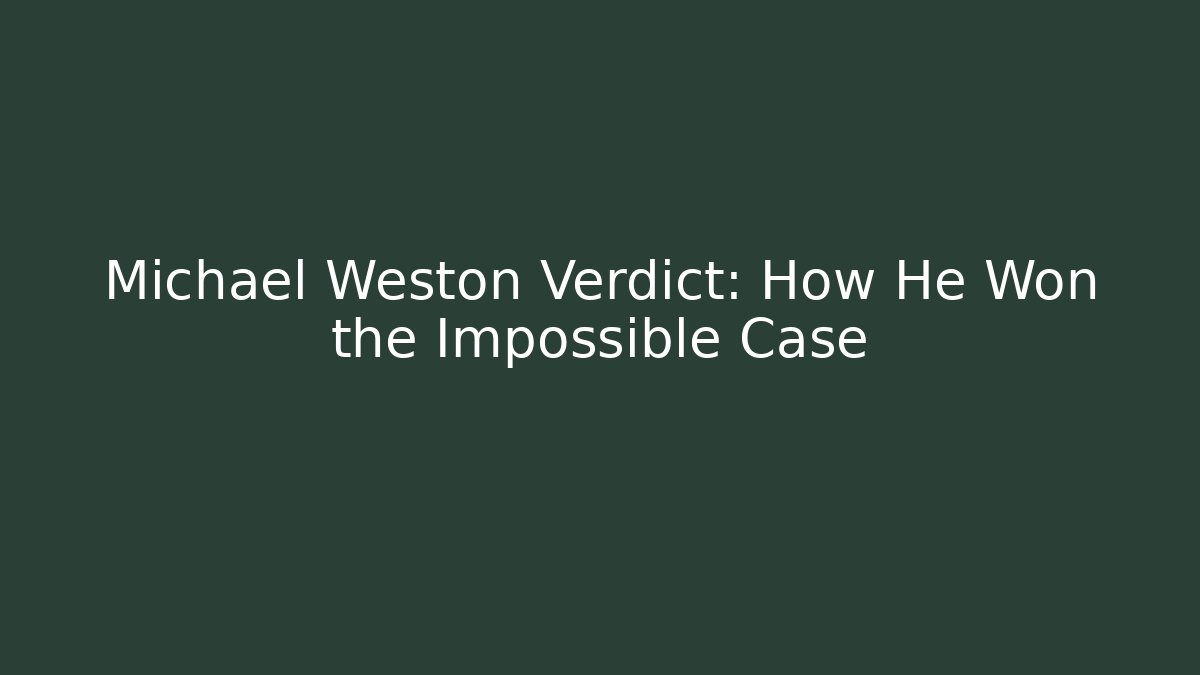 Michael Weston Verdict: How He Won the Impossible Case