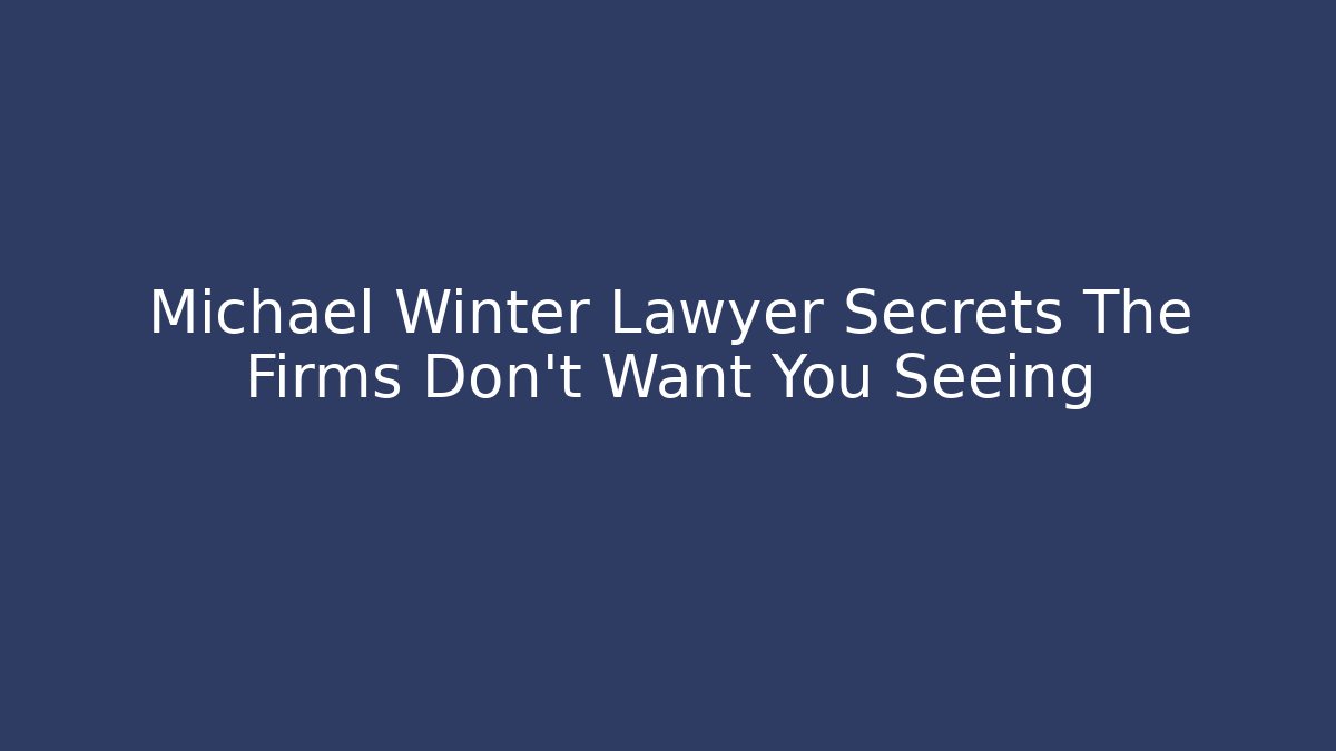 Michael Winter Lawyer Secrets The Firms Don't Want You Seeing