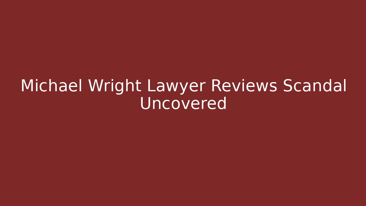 Michael Wright Lawyer Reviews Scandal Uncovered