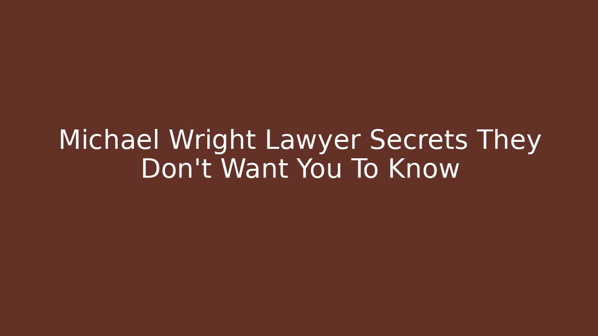 Michael Wright Lawyer Secrets They Don't Want You To Know - WealthxGroup