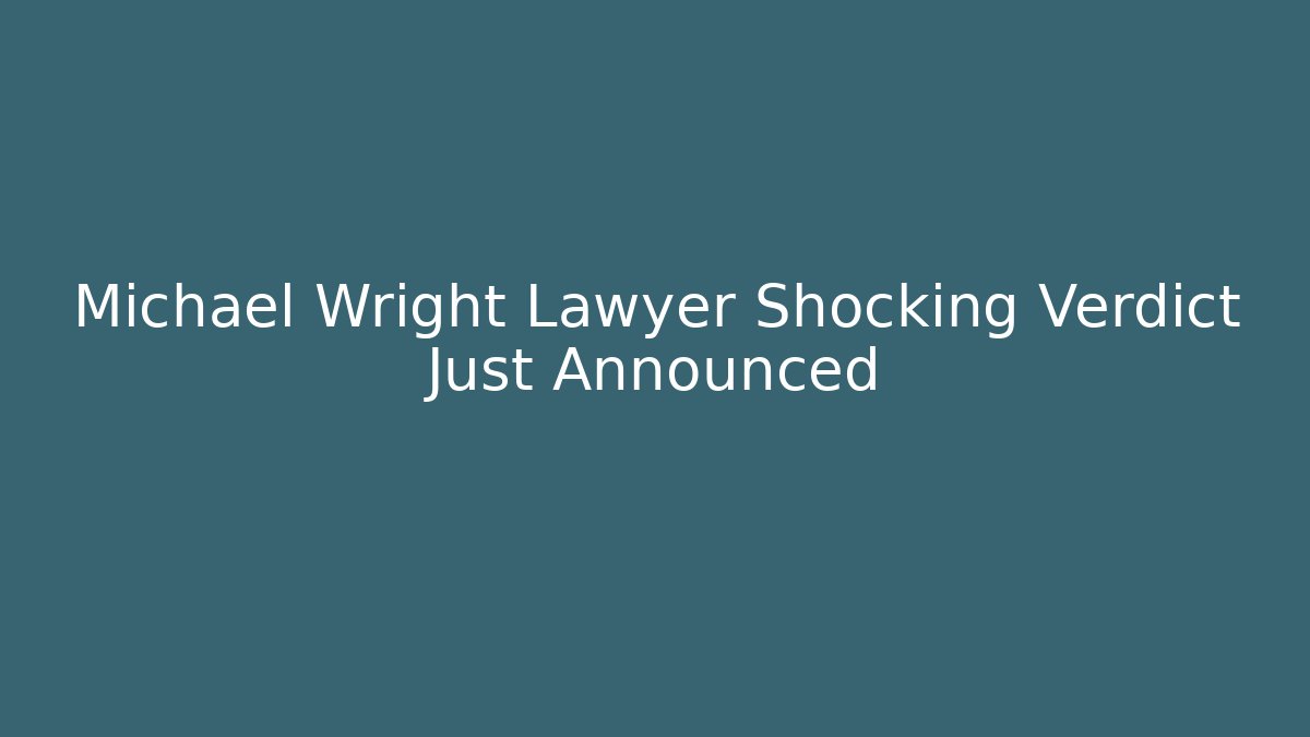 Michael Wright Lawyer Shocking Verdict Just Announced