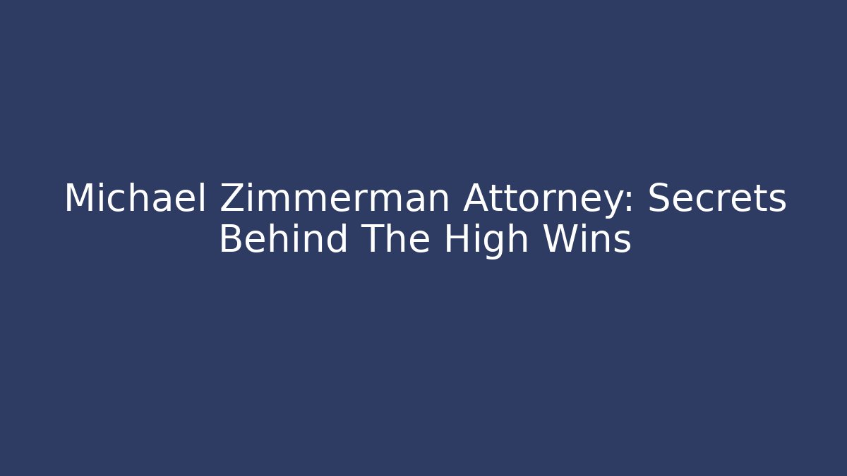 Michael Zimmerman Attorney: Secrets Behind The High Wins - WealthxGroup