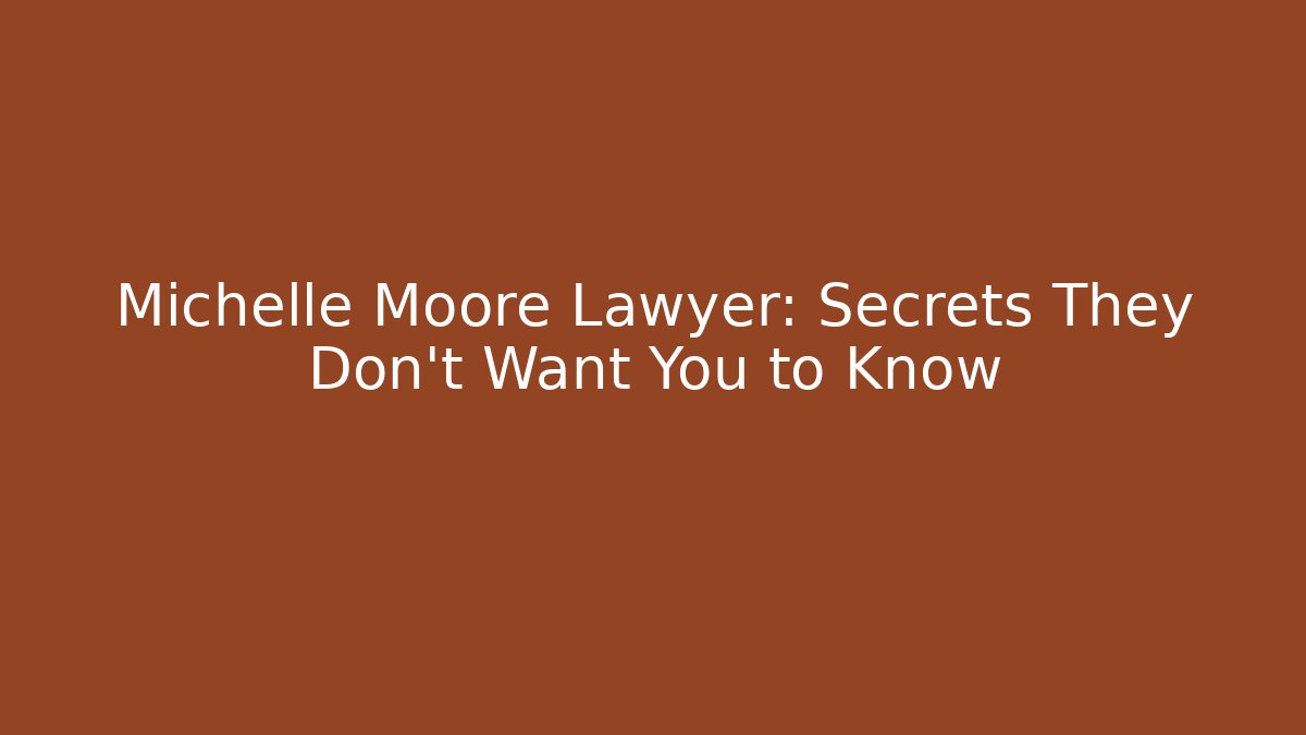 Michelle Moore Lawyer: Secrets They Don't Want You to Know
