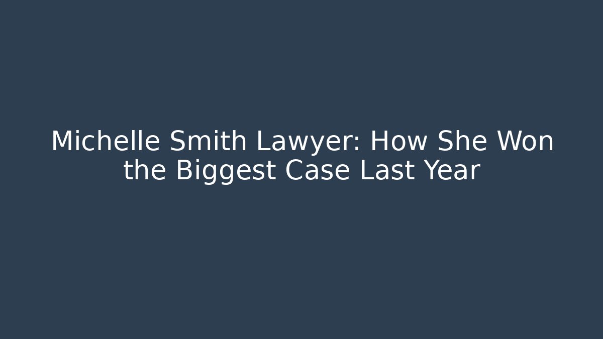 Michelle Smith Lawyer: How She Won the Biggest Case Last Year