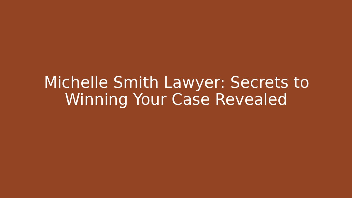 Michelle Smith Lawyer: Secrets to Winning Your Case Revealed - WealthxGroup