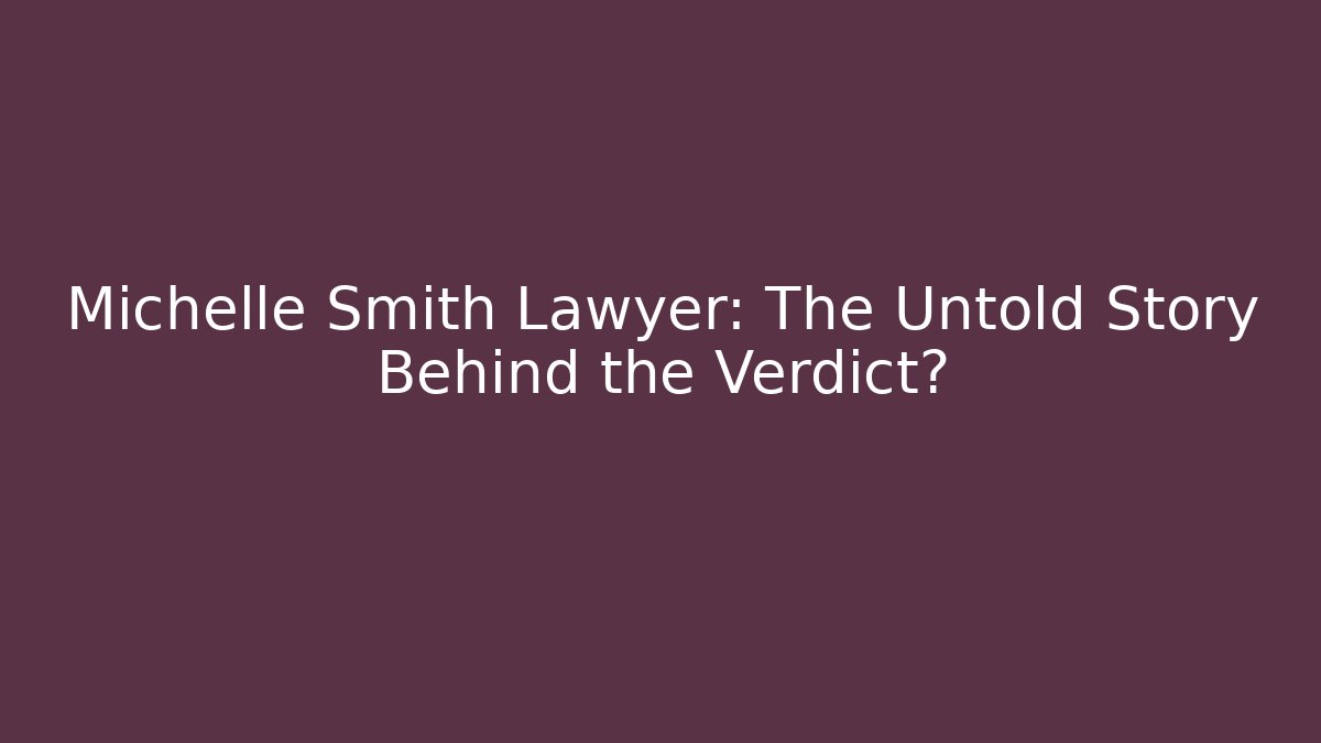 Michelle Smith Lawyer: The Untold Story Behind the Verdict?