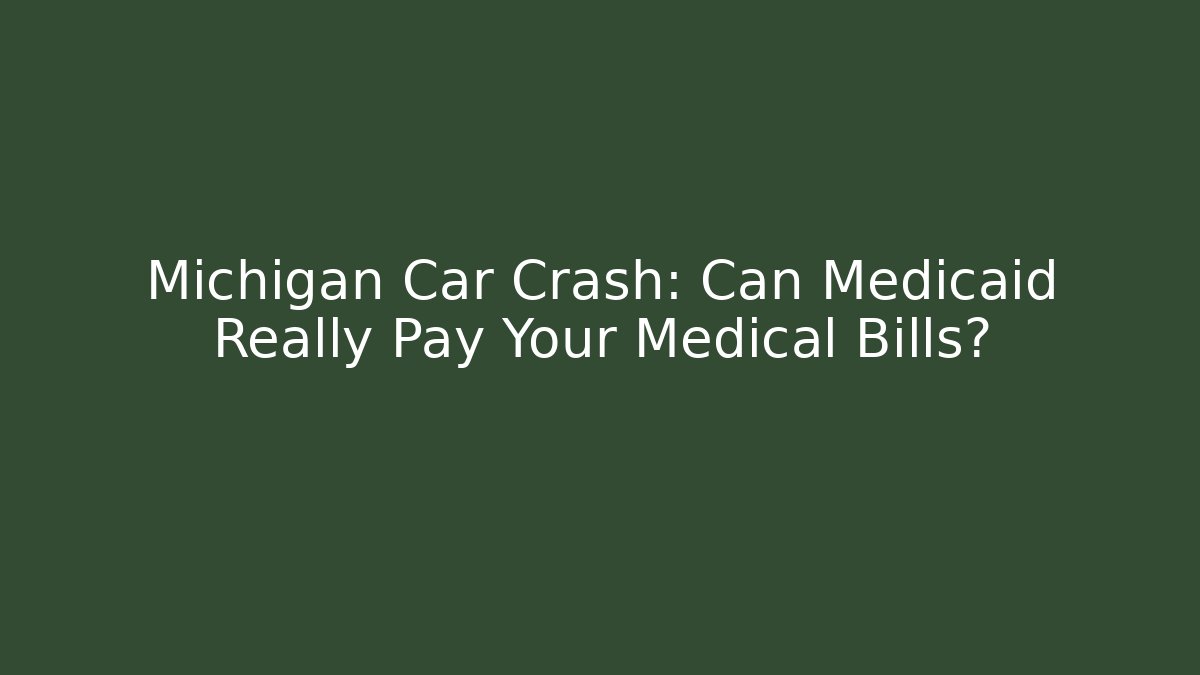 Michigan Car Crash: Can Medicaid Really Pay Your Medical Bills?