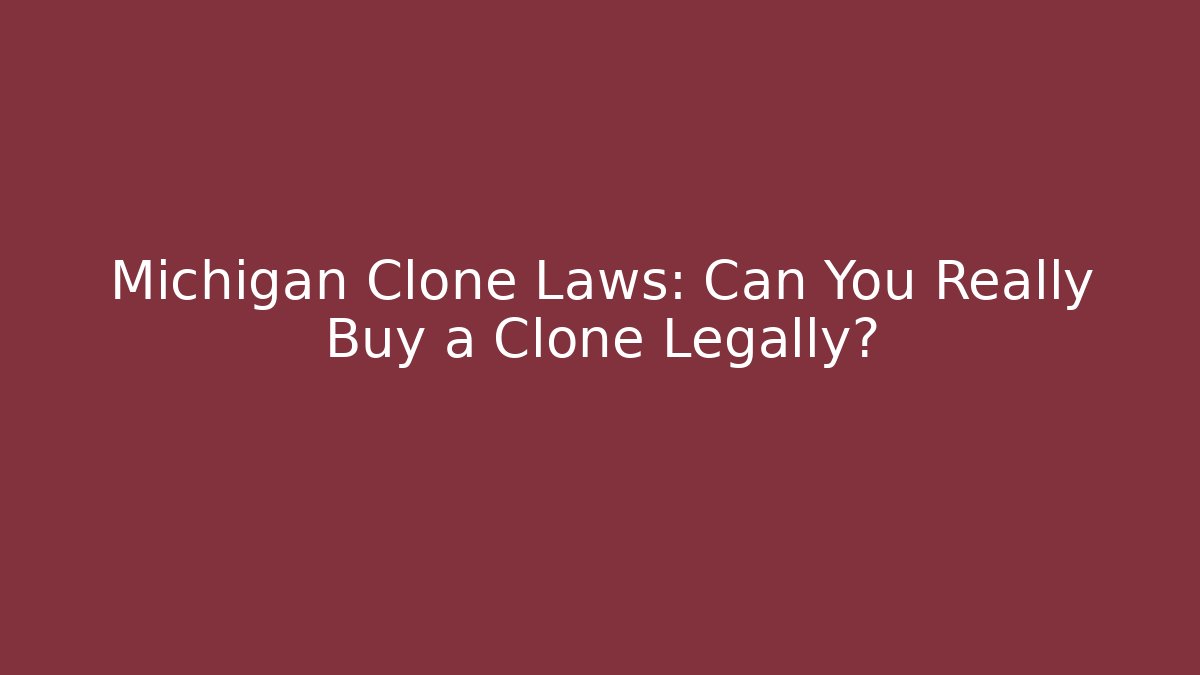Michigan Clone Laws: Can You Really Buy a Clone Legally?