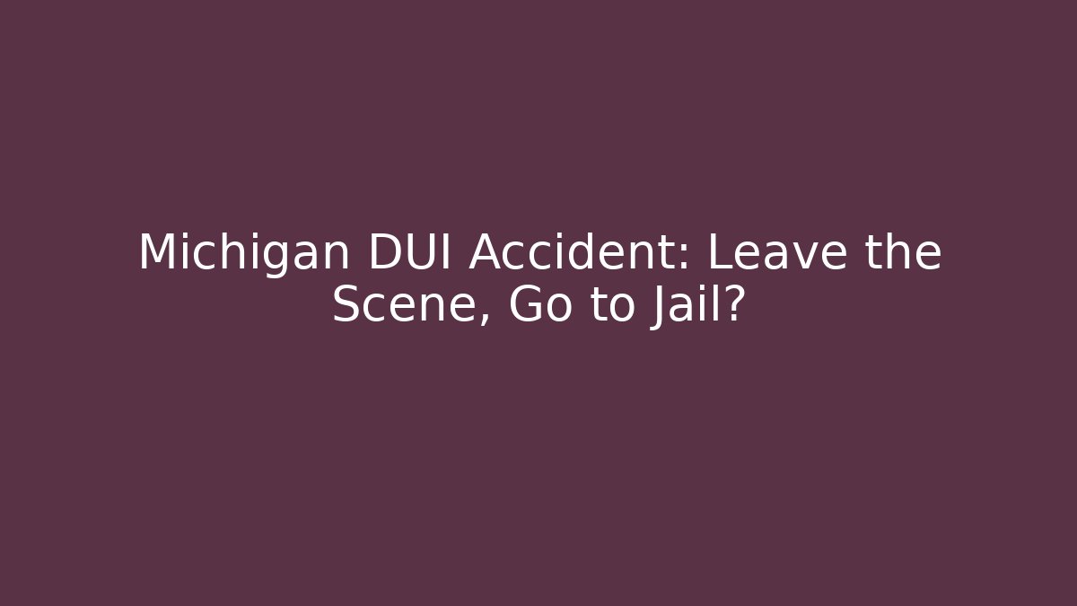 Michigan DUI Accident: Leave the Scene, Go to Jail?