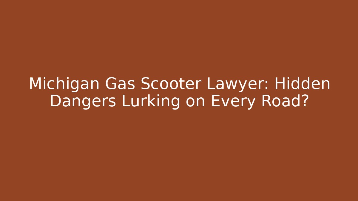 Michigan Gas Scooter Lawyer: Hidden Dangers Lurking on Every Road?