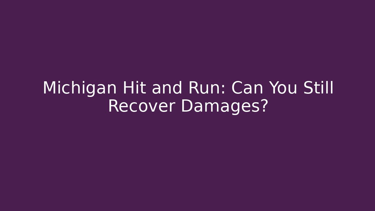 Michigan Hit and Run: Can You Still Recover Damages?