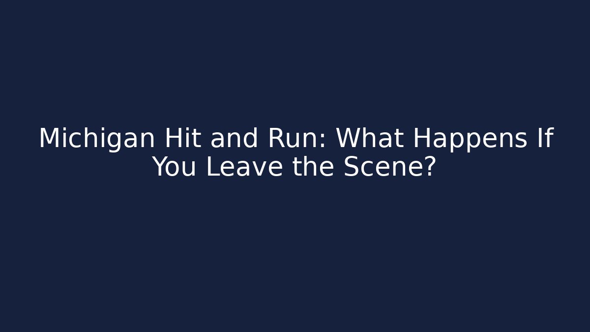 Michigan Hit and Run: What Happens If You Leave the Scene?
