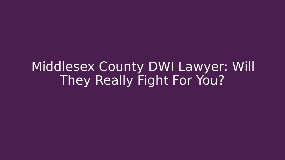 Middlesex County DWI Lawyer: Will They Really Fight For You? - WealthxGroup