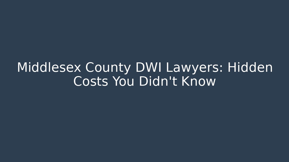 Middlesex County DWI Lawyers: Hidden Costs You Didn’t Know
