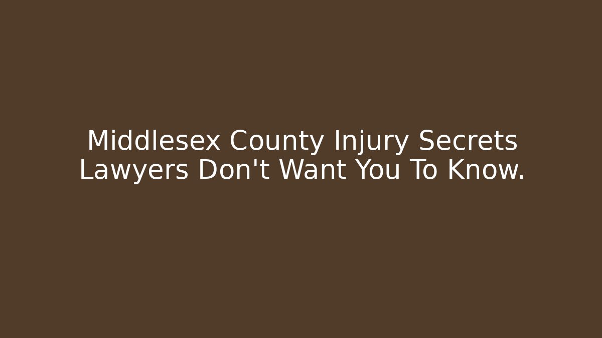 Middlesex County Injury Secrets Lawyers Don't Want You To Know.