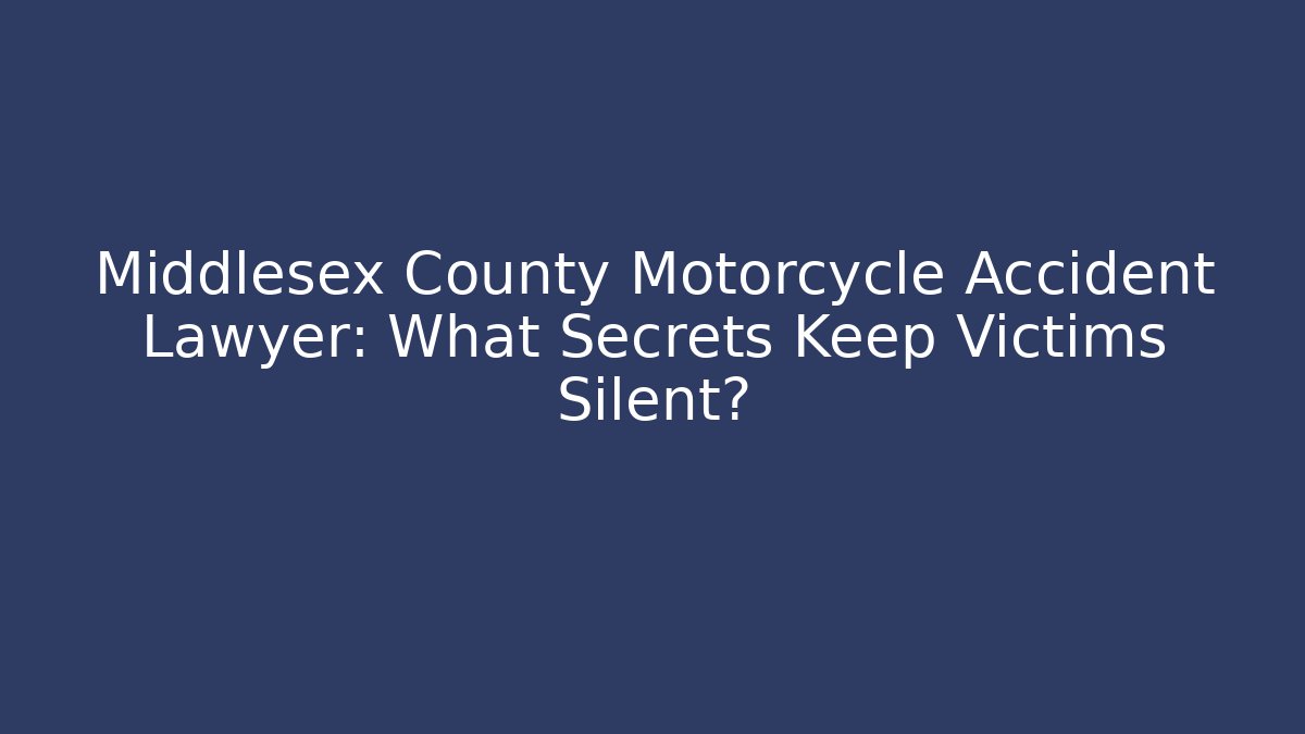 Middlesex County Motorcycle Accident Lawyer: What Secrets Keep Victims Silent?