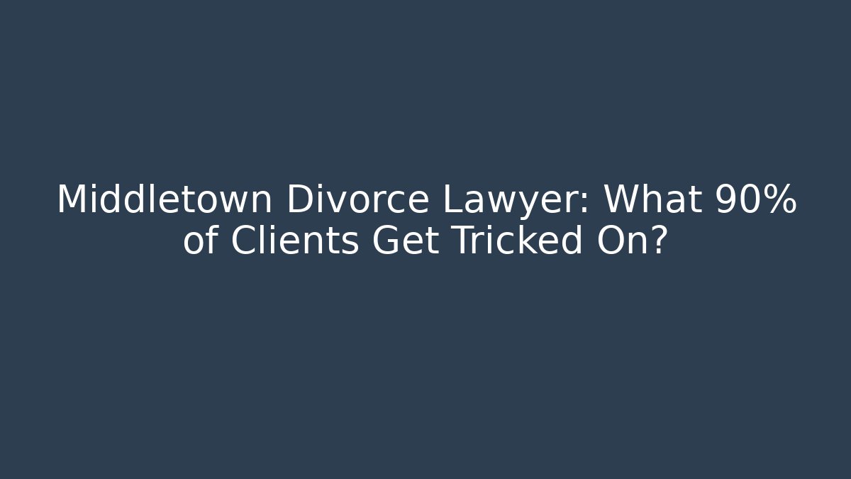 Middletown Divorce Lawyer: What 90% of Clients Get Tricked On? - WealthxGroup