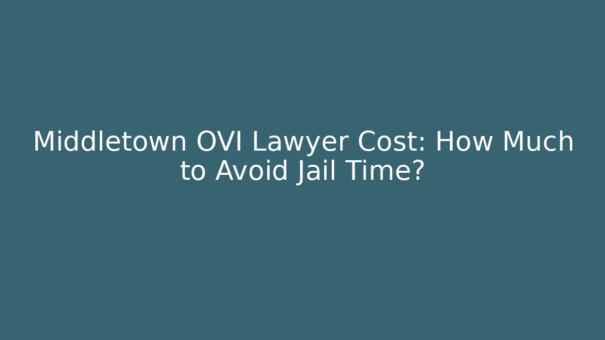 Middletown OVI Lawyer Cost: How Much to Avoid Jail Time? - WealthxGroup
