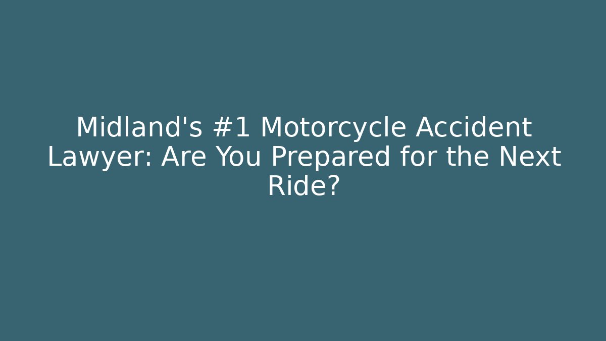 Midland’s #1 Motorcycle Accident Lawyer: Are You Prepared for the Next Ride?