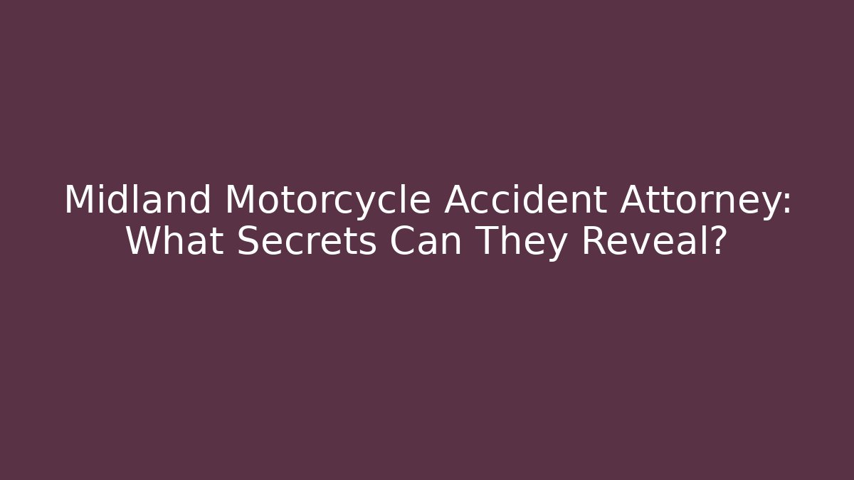 Midland Motorcycle Accident Attorney: What Secrets Can They Reveal?