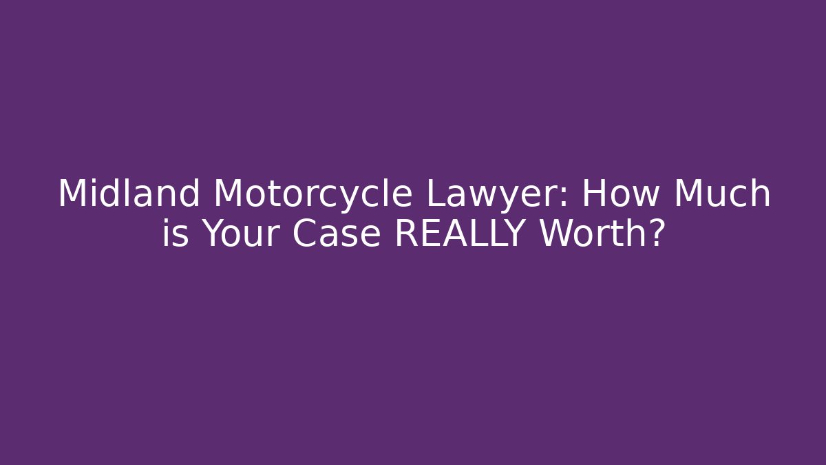 Midland Motorcycle Lawyer: How Much is Your Case REALLY Worth?