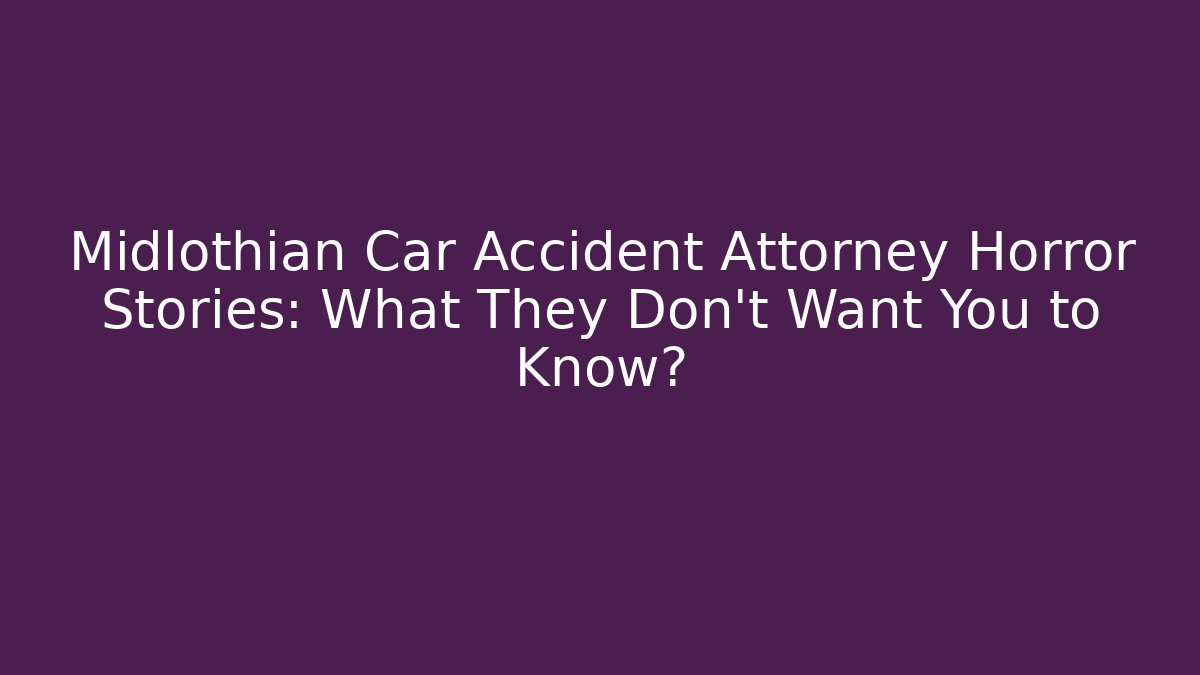 Midlothian Car Accident Attorney Horror Stories: What They Don't Want You to Know?