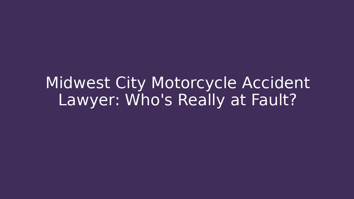 Midwest City Motorcycle Accident Lawyer: Who’s Really at Fault?