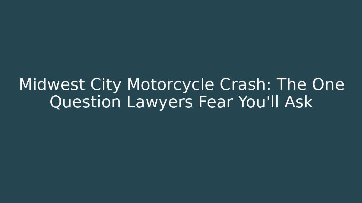 Midwest City Motorcycle Crash: The One Question Lawyers Fear You’ll Ask