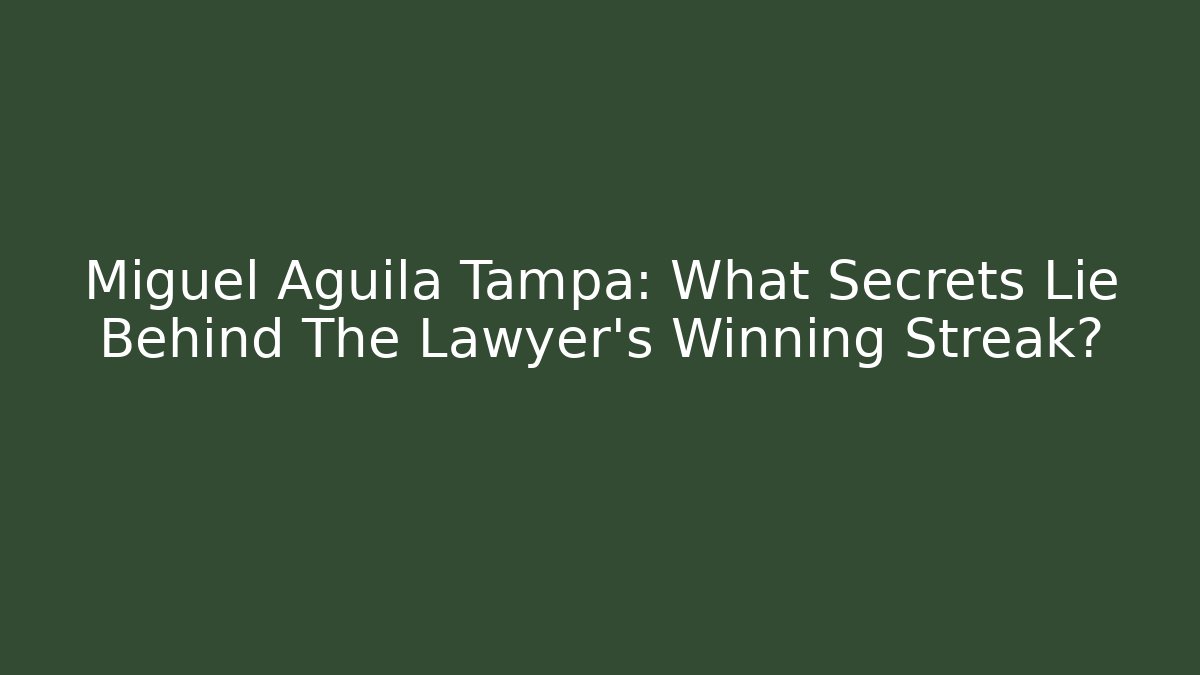Miguel Aguila Tampa: What Secrets Lie Behind The Lawyer's Winning Streak?