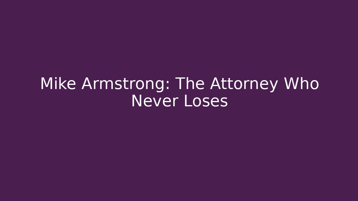 Mike Armstrong: The Attorney Who Never Loses - WealthxGroup