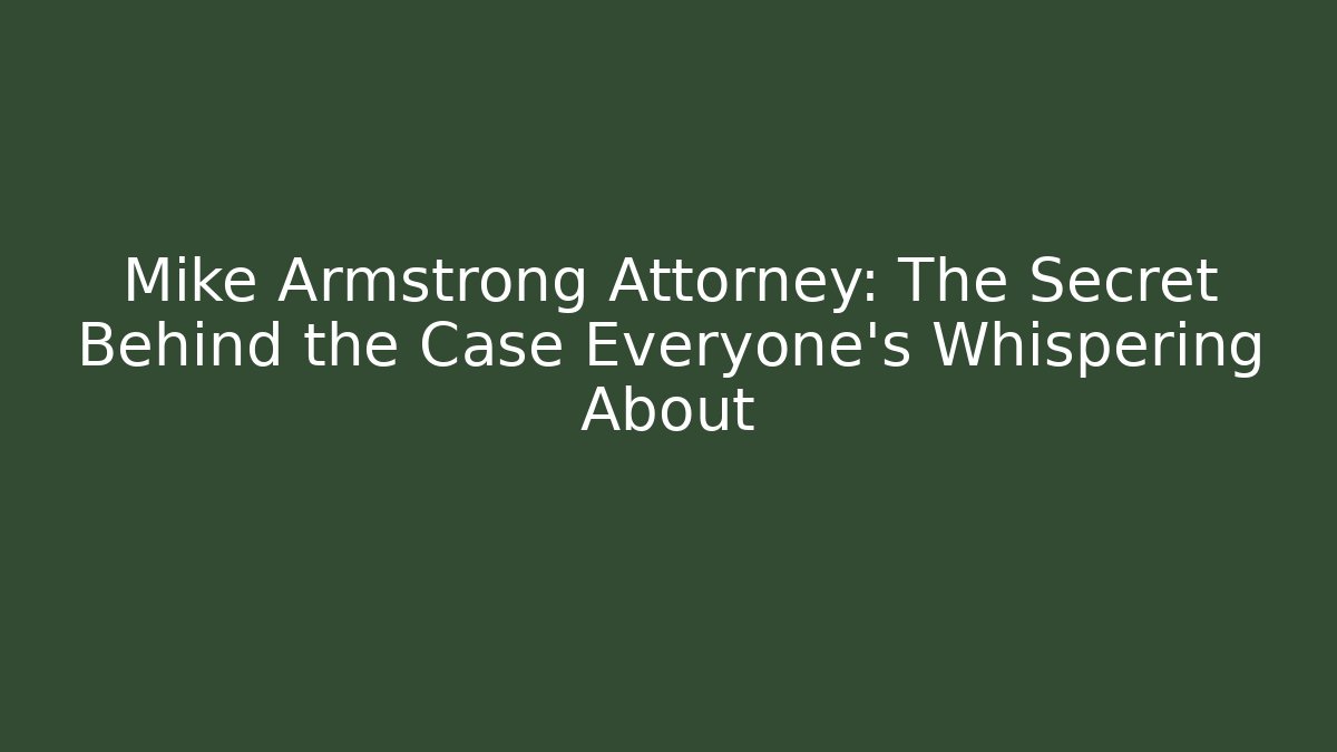 Mike Armstrong Attorney: The Secret Behind the Case Everyone’s Whispering About