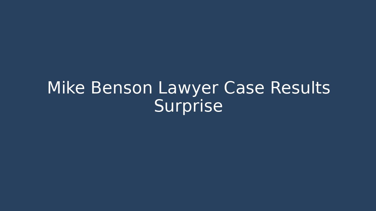 Mike Benson Lawyer Case Results Surprise - WealthxGroup