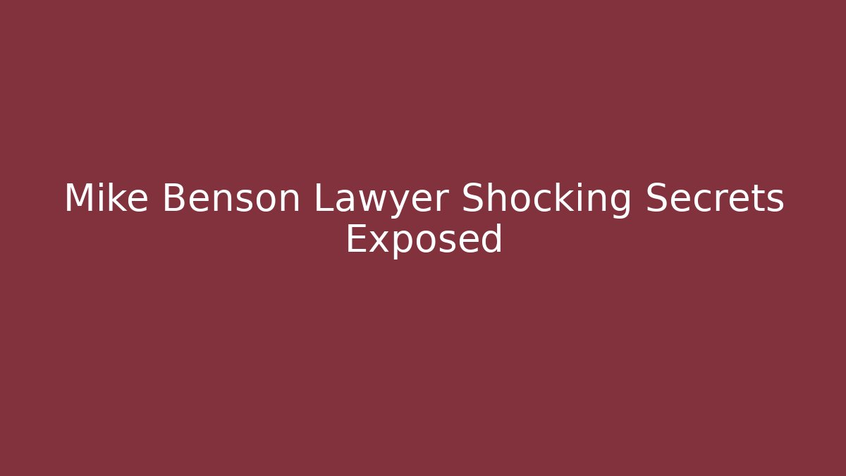 Mike Benson Lawyer Shocking Secrets Exposed - WealthxGroup