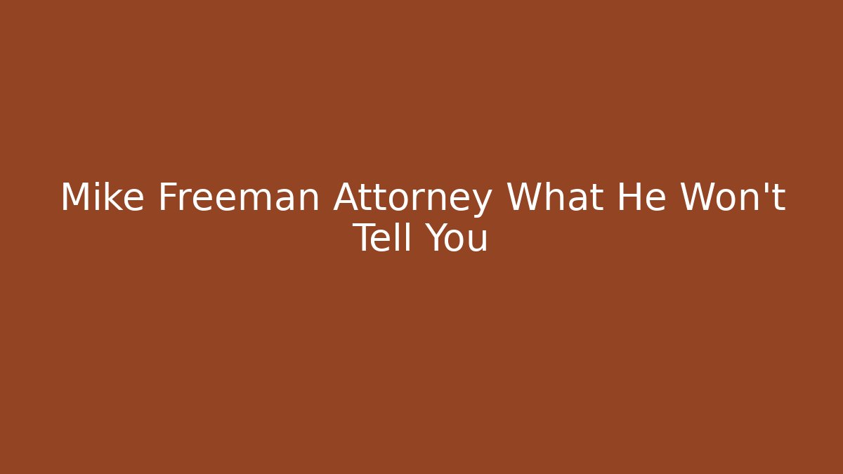 Mike Freeman Attorney What He Won't Tell You