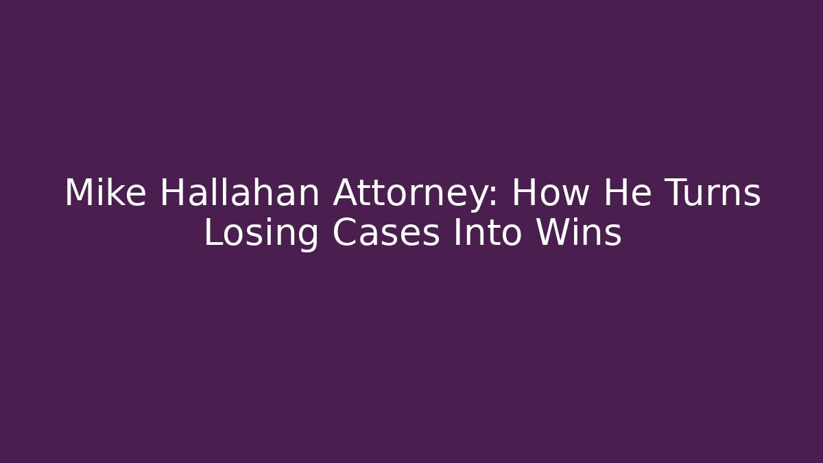 Mike Hallahan Attorney: How He Turns Losing Cases Into Wins