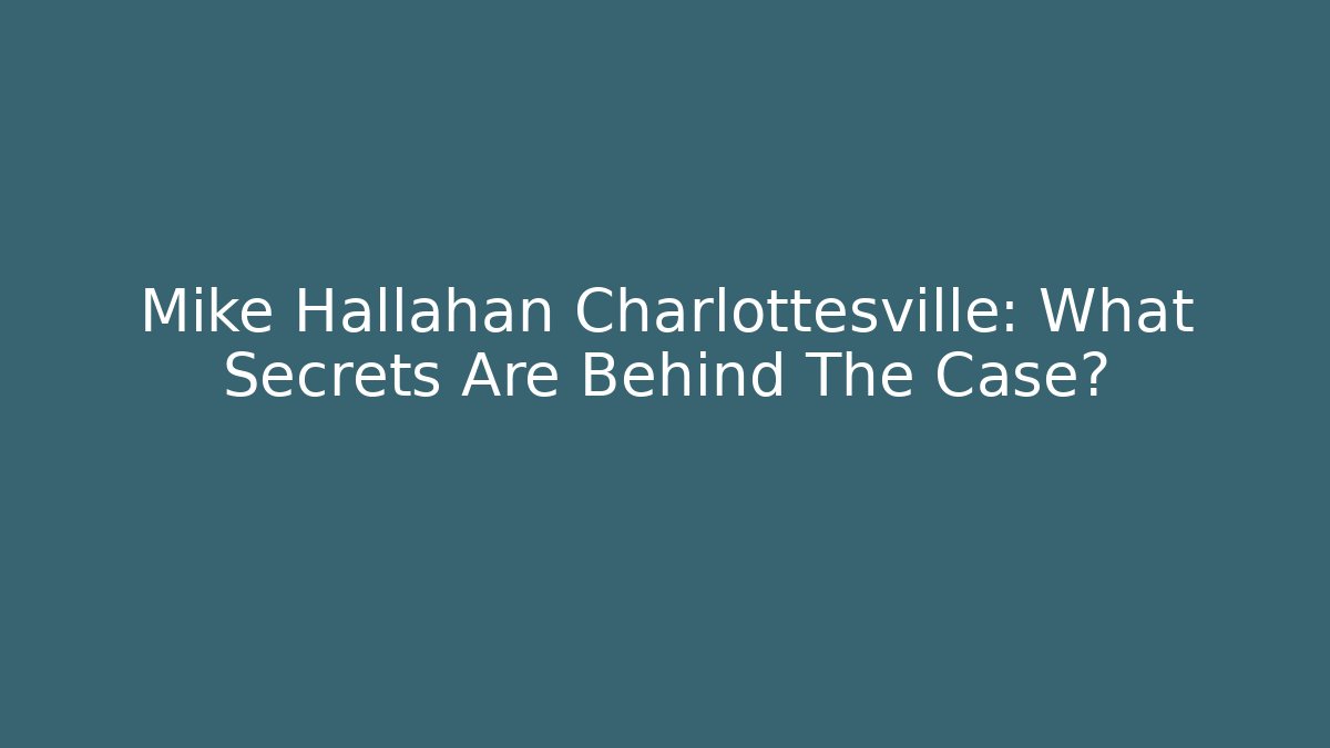 Mike Hallahan Charlottesville: What Secrets Are Behind The Case?