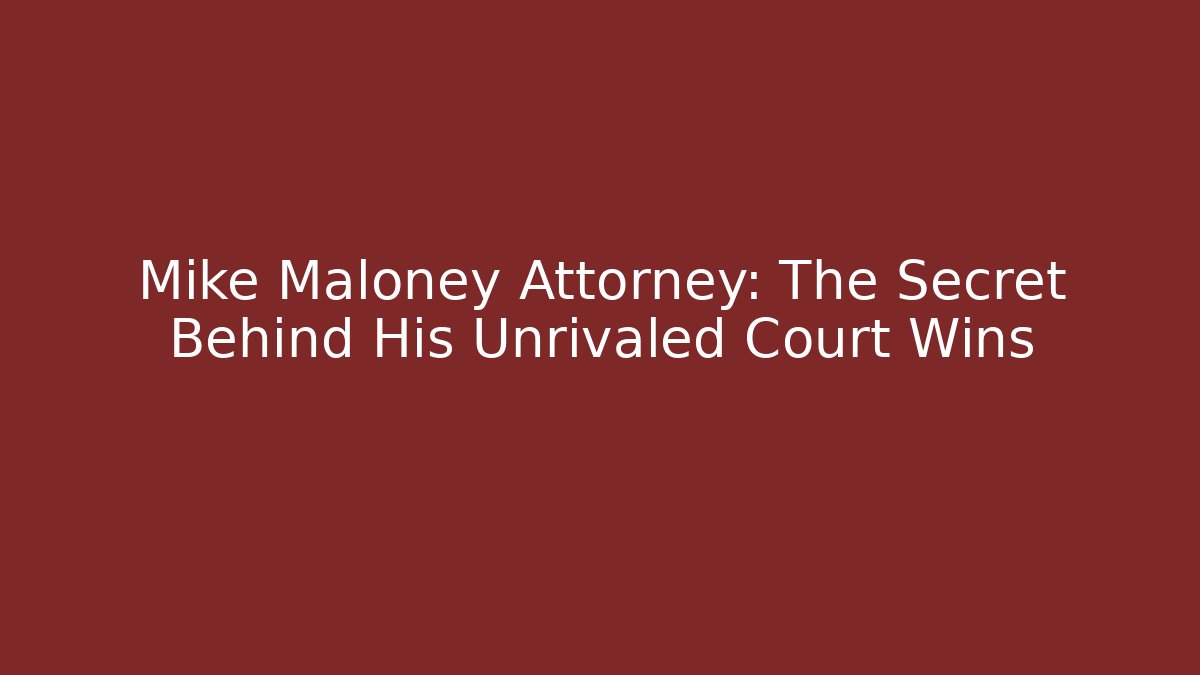Mike Maloney Attorney: The Secret Behind His Unrivaled Court Wins