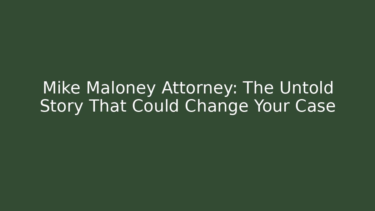 Mike Maloney Attorney: The Untold Story That Could Change Your Case