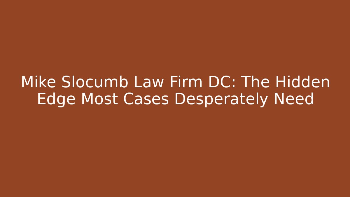 Mike Slocumb Law Firm DC: The Hidden Edge Most Cases Desperately Need