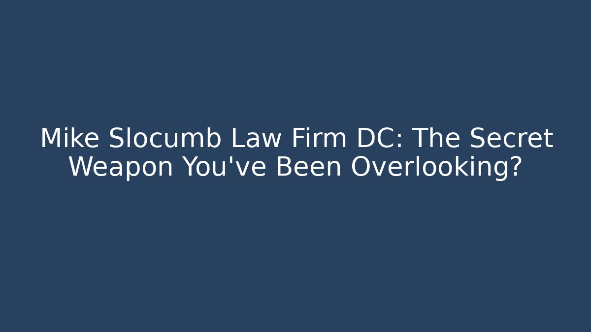 Mike Slocumb Law Firm DC: The Secret Weapon You’ve Been Overlooking?
