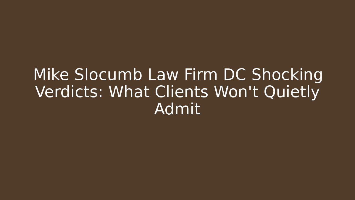 Mike Slocumb Law Firm DC Shocking Verdicts: What Clients Won’t Quietly Admit