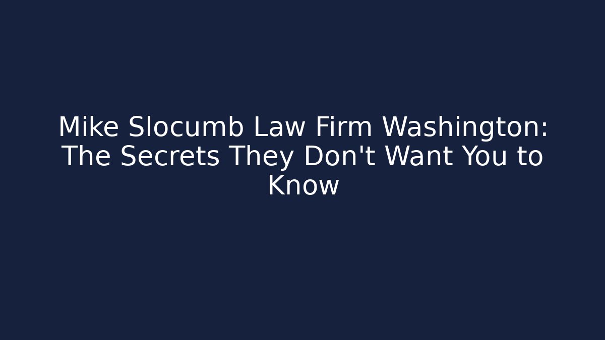 Mike Slocumb Law Firm Washington: The Secrets They Don't Want You to Know