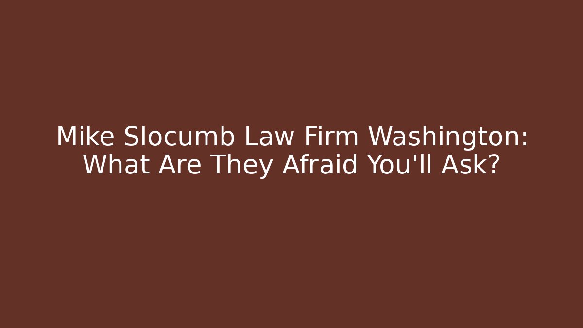 Mike Slocumb Law Firm Washington: What Are They Afraid You'll Ask?