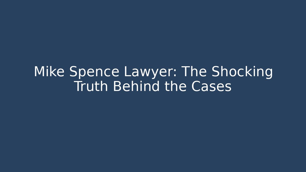 Mike Spence Lawyer: The Shocking Truth Behind the Cases - WealthxGroup