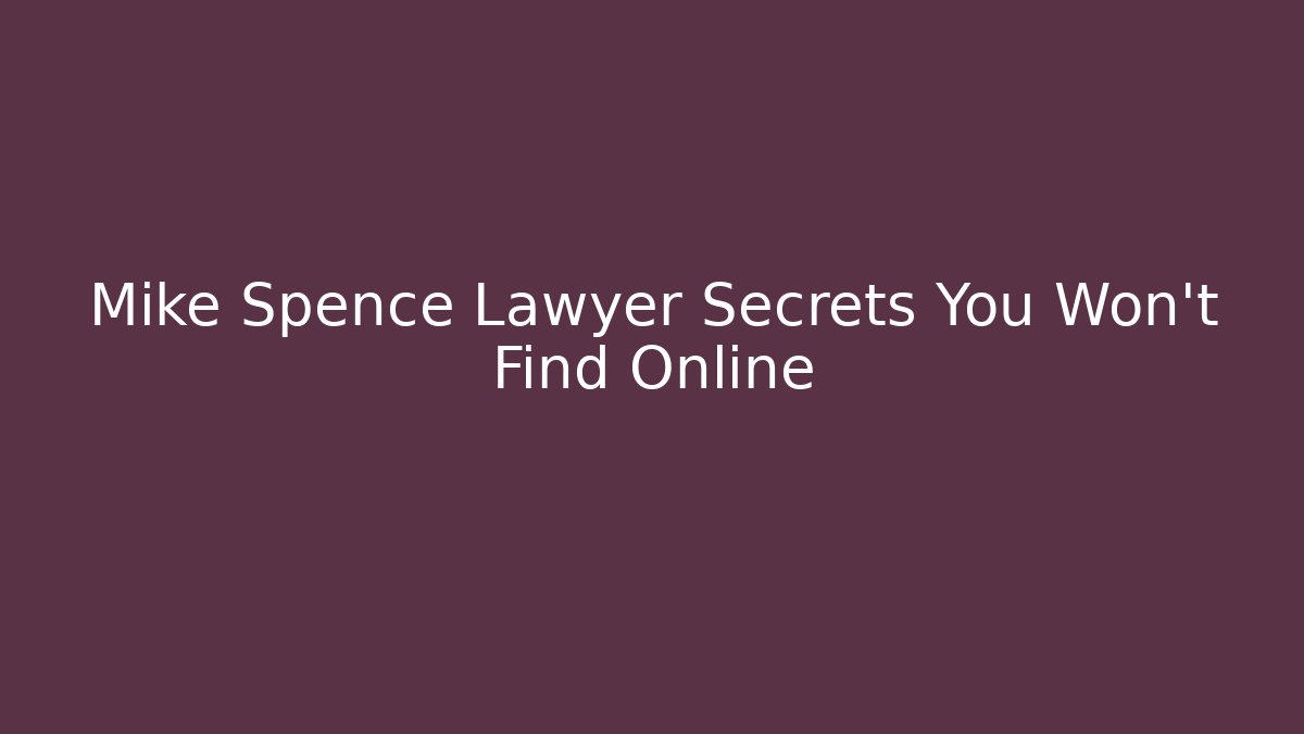 Mike Spence Lawyer Secrets You Won't Find Online